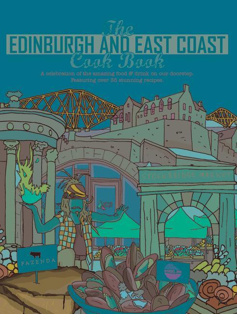 The Edinburgh and East Coast Cook Book: A Celebration of the Amazing Food and Drink on Our Doorstep