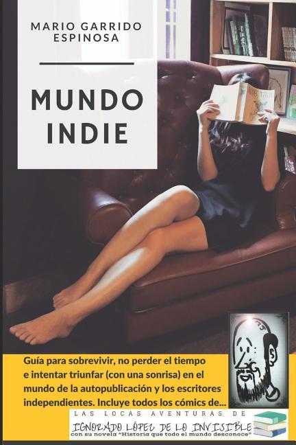 Mundo Indie: Guía para sobrevivir, no perder el tiempo e intentar triunfar en el mundo de la autopublicación y los escritores indep