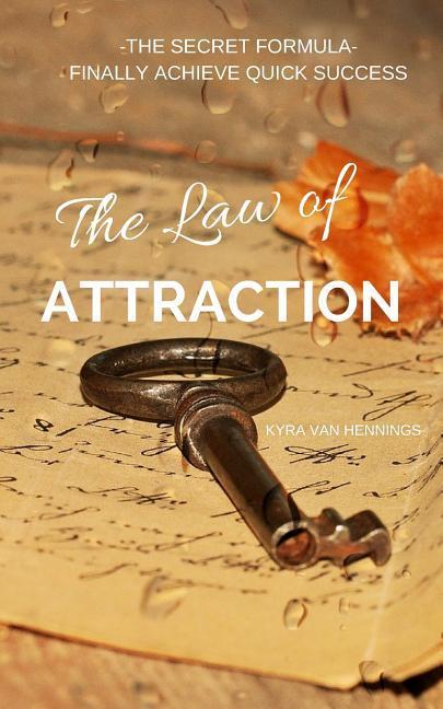 The Law of Attraction the Secret Formula: Finally Achieve Quick Success