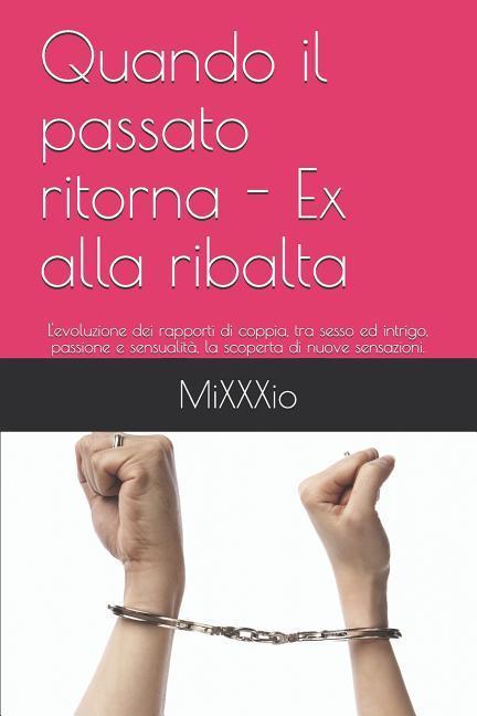 Quando il passato ritorna - Ex alla ribalta: L'evoluzione dei rapporti di coppia, tra sesso ed intrigo, passione e sensualità, la scoperta di nuove se