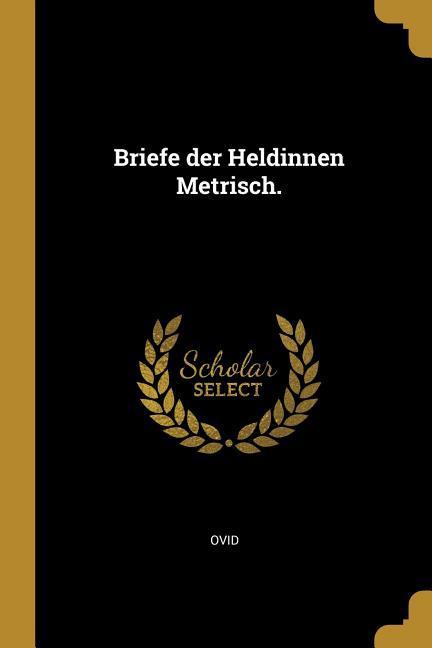 Briefe Der Heldinnen Metrisch.