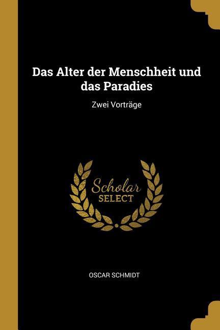 Das Alter Der Menschheit Und Das Paradies: Zwei Vorträge