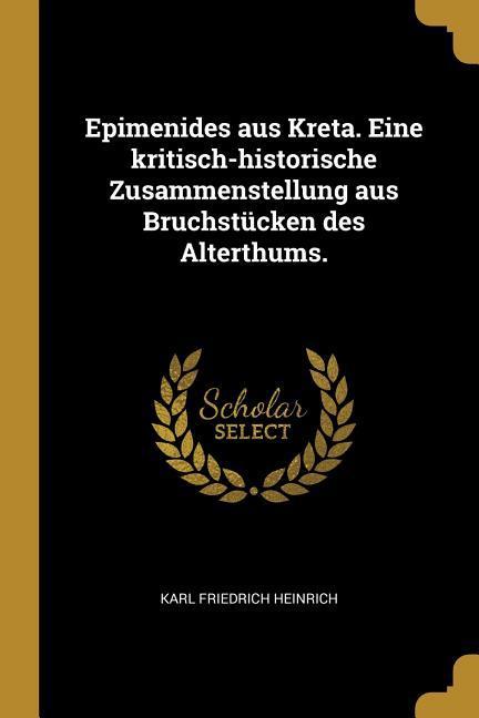 Epimenides Aus Kreta. Eine Kritisch-Historische Zusammenstellung Aus Bruchstücken Des Alterthums.