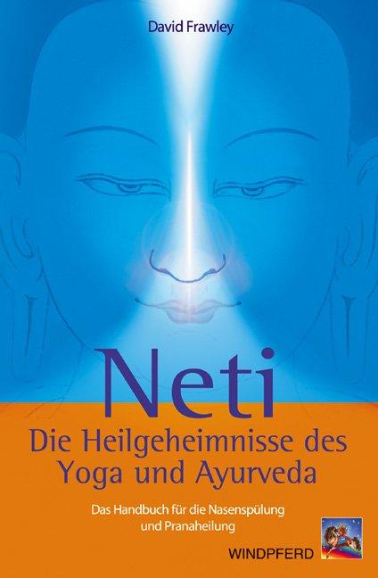 Neti ? Die Heilgeheimnisse des Yoga und Ayurveda