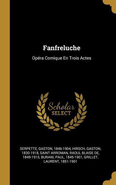 Fanfreluche: Opéra Comique En Trois Actes