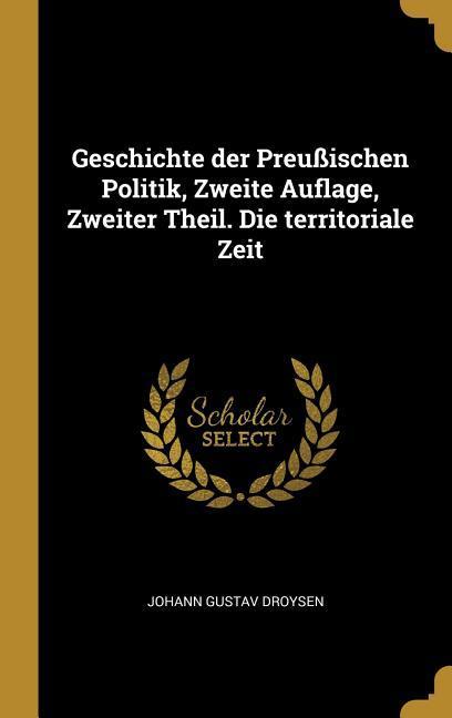 Geschichte Der Preußischen Politik, Zweite Auflage, Zweiter Theil. Die Territoriale Zeit