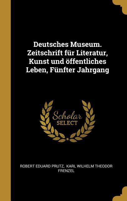 Deutsches Museum. Zeitschrift Für Literatur, Kunst Und Öffentliches Leben, Fünfter Jahrgang