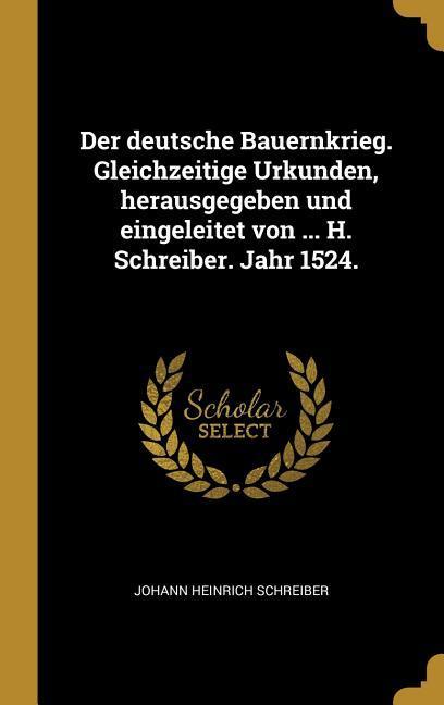 Der Deutsche Bauernkrieg. Gleichzeitige Urkunden, Herausgegeben Und Eingeleitet Von ... H. Schreiber. Jahr 1524.