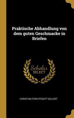 Praktische Abhandlung Von Dem Guten Geschmacke in Briefen