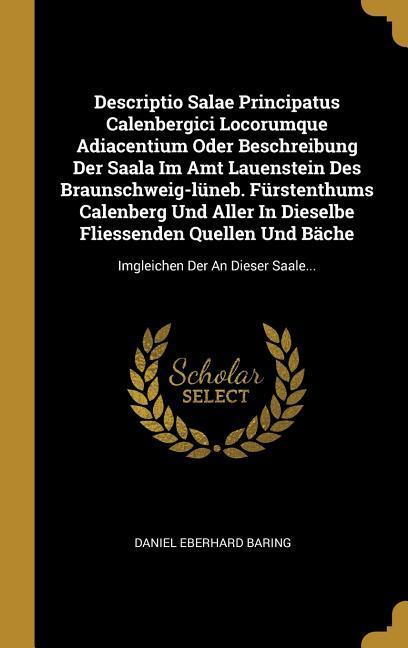 Descriptio Salae Principatus Calenbergici Locorumque Adiacentium Oder Beschreibung Der Saala Im Amt Lauenstein Des Braunschweig-Lüneb. Fürstenthums Ca