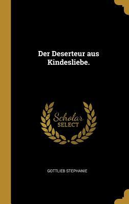 Der Deserteur Aus Kindesliebe.