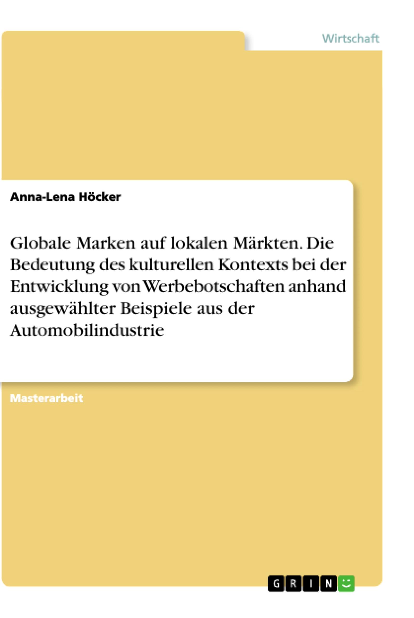 Globale Marken auf lokalen Märkten. Die Bedeutung des kulturellen Kontexts bei der Entwicklung von Werbebotschaften anhand ausgewählter Beispiele aus der Automobilindustrie