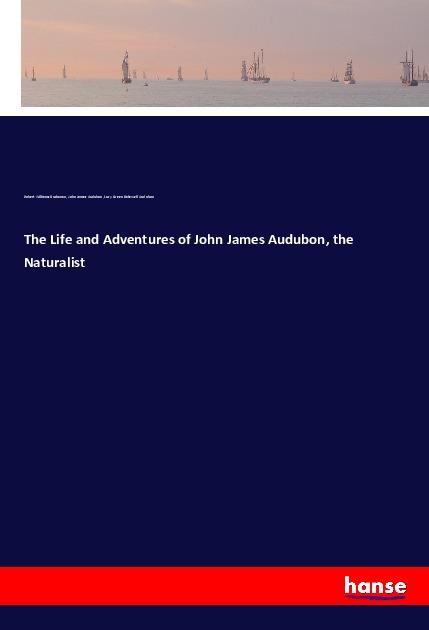 The Life and Adventures of John James Audubon, the Naturalist