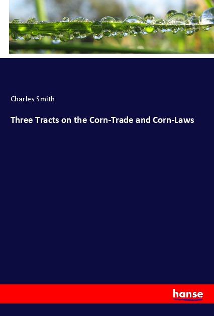 Three Tracts on the Corn-Trade and Corn-Laws