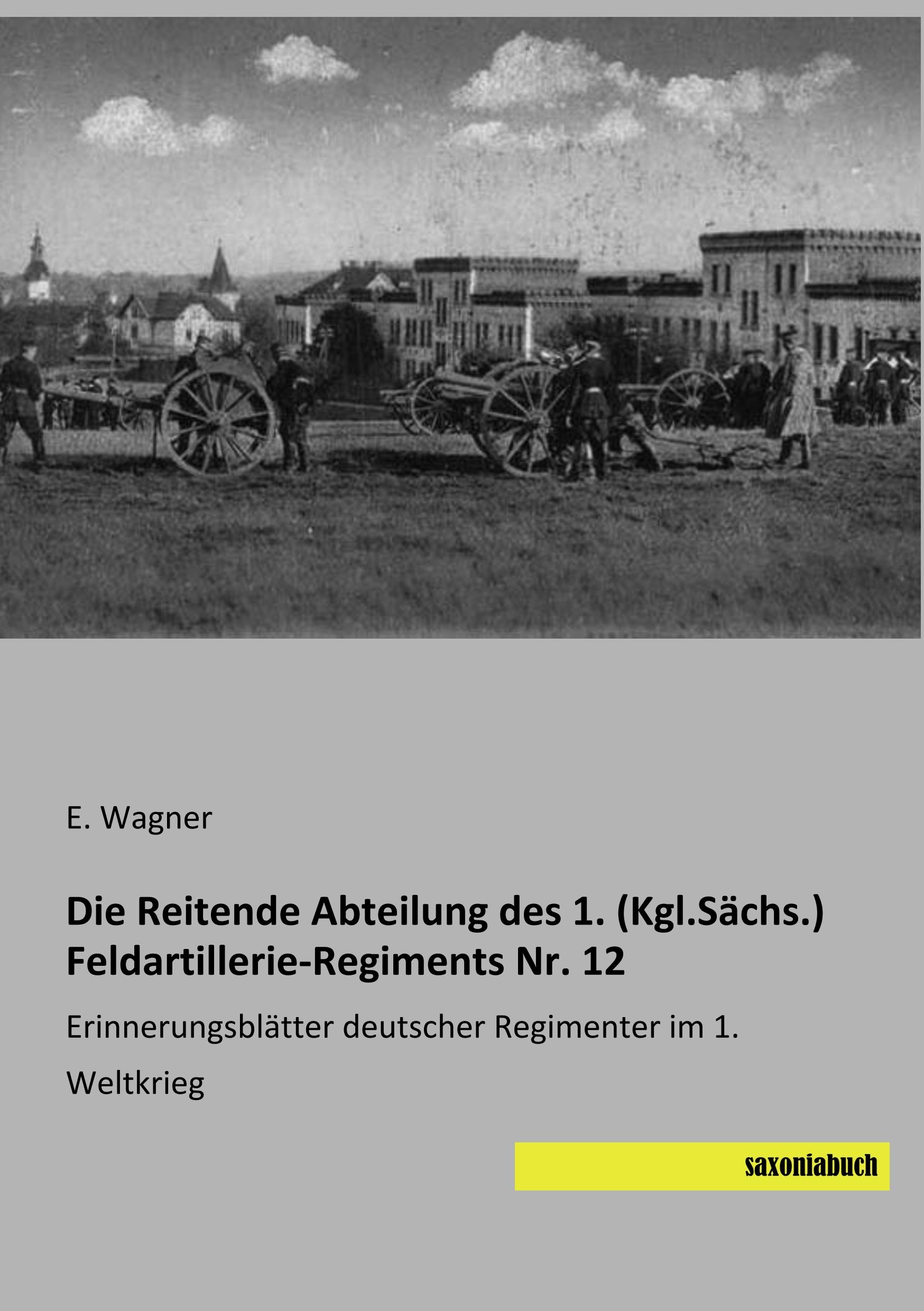 Die Reitende Abteilung des 1. (Kgl.Sächs.) Feldartillerie-Regiments Nr. 12