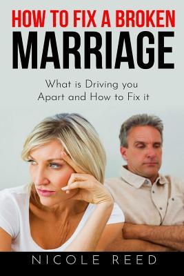 How to Fix a Broken Marriage: What Is Driving You Apart and How to Fix It