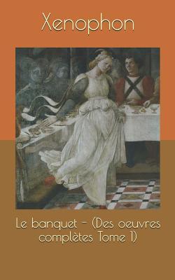 Le Banquet - (Des Oeuvres Complètes Tome 1)