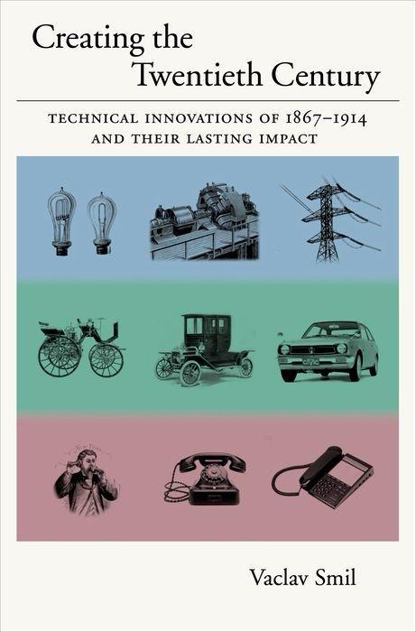 Creating the Twentieth Century: Technical Innovations of 1867-1914 and Their Lasting Impact