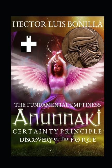 The Fundamental Emptiness: Anunnaki Certainty Principle - Discovery of the Force