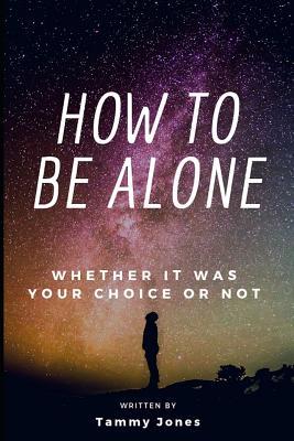 How to Be Alone: Whether It Was Your Choice or Not