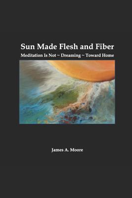 Sun Made Flesh and Fiber: Meditation Is Not Dreaming Toward Home