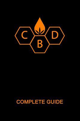 CBD Complete Guide: Ultimate CBD Tutorial. Medial Researches, Practical Implications, Benefits, Side Effects, Diseases, History, Future, H