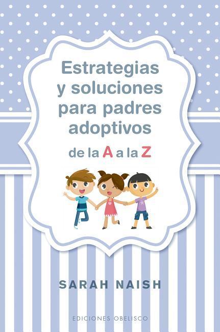 Estrategias Y Soluciones Para Padres Adoptivos de la A A La Z