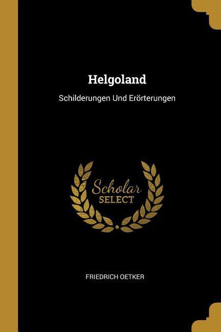 Helgoland: Schilderungen Und Erörterungen