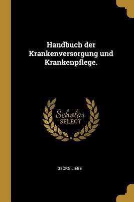 Handbuch Der Krankenversorgung Und Krankenpflege.