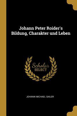 Johann Peter Roider's Bildung, Charakter Und Leben