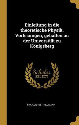 Einleitung in Die Theoretische Physik, Vorlesungen, Gehalten an Der Universität Zu Königsberg