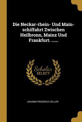 Die Neckar-Rhein- Und Main-Schiffahrt Zwischen Heilbronn, Mainz Und Frankfurt. ......