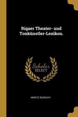 Rigaer Theater- Und Tonkünstler-Lexikon.