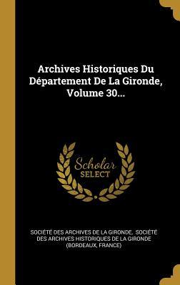 Archives Historiques Du Département De La Gironde, Volume 30...