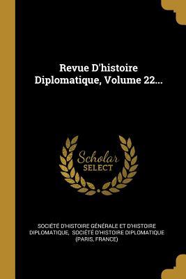 Revue D'histoire Diplomatique, Volume 22...