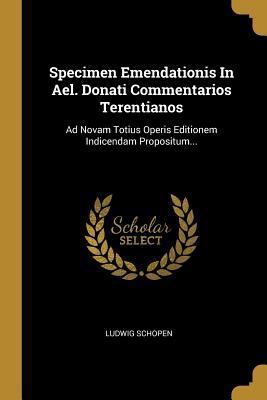 Specimen Emendationis in Ael. Donati Commentarios Terentianos: Ad Novam Totius Operis Editionem Indicendam Propositum...