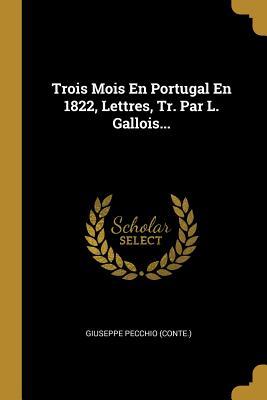 Trois Mois En Portugal En 1822, Lettres, Tr. Par L. Gallois...