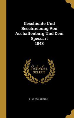 Geschichte Und Beschreibung Von Aschaffenburg Und Dem Spessart 1843