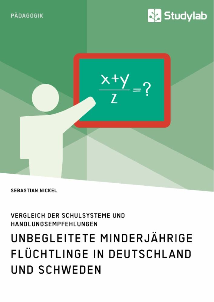 Unbegleitete minderjährige Flüchtlinge in Deutschland und Schweden. Vergleich der Schulsysteme und Handlungsempfehlungen