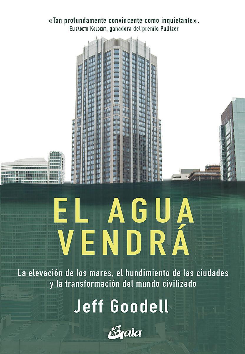 El agua vendrá : la elevación de los mares, el hundimiento de las ciudades y la transformación del mundo civilizado