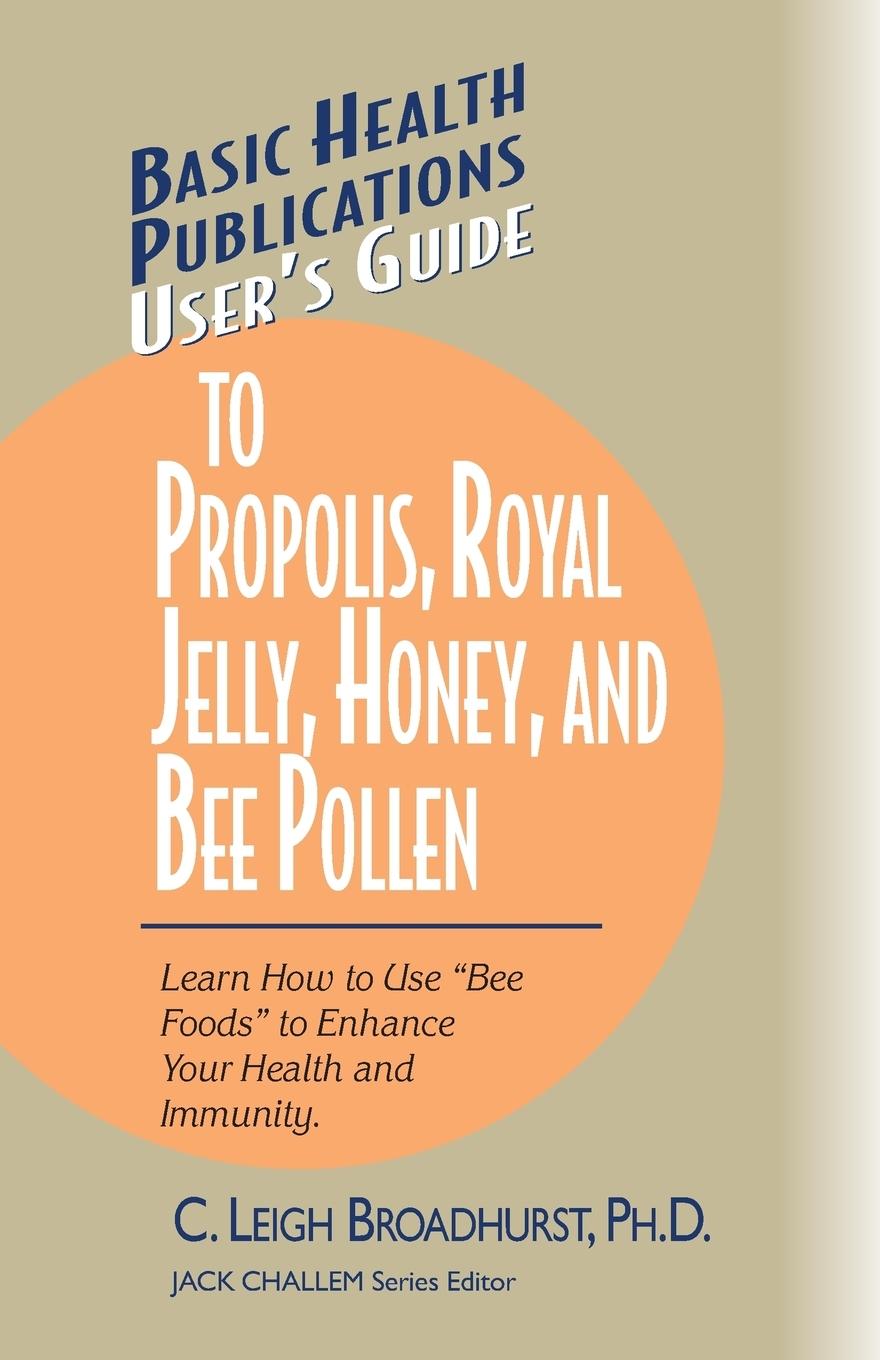 User's Guide to Propolis, Royal Jelly, Honey, and Bee Pollen