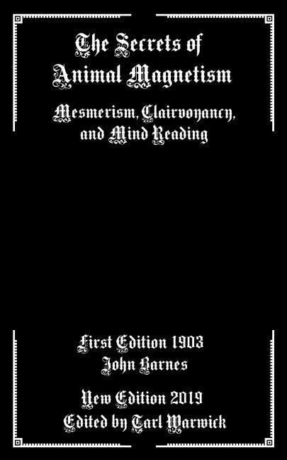 The Secrets of Animal Magnetism: Mesmerism, Clairvoyancy, and Mind Reading