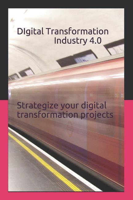 Digital Transformation - Industry 4.0: How to Strategize Your Digital Transformation Projects