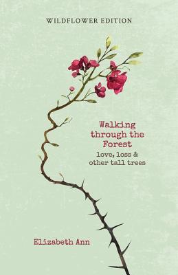 Walking Through the Forest: Love, Loss & Other Tall Trees: Wildflower Edition