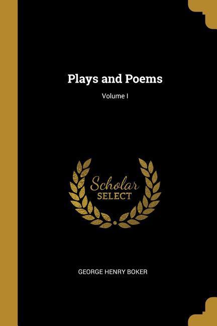 Plays and Poems; Volume I