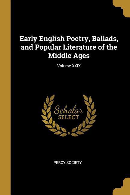 Early English Poetry, Ballads, and Popular Literature of the Middle Ages; Volume XXIX