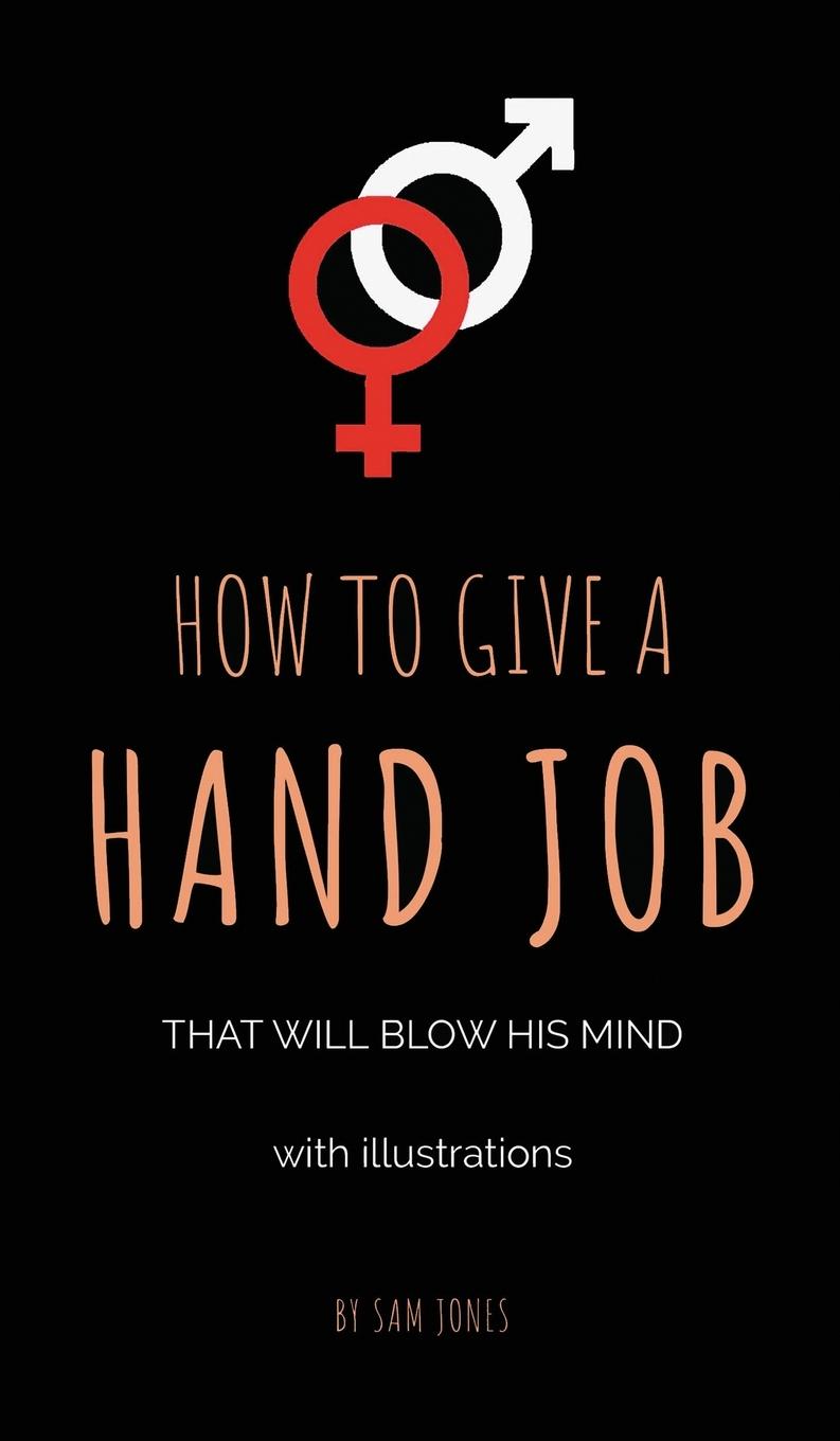 How to Give a Hand Job That Will Blow His Mind (With Illustrations)