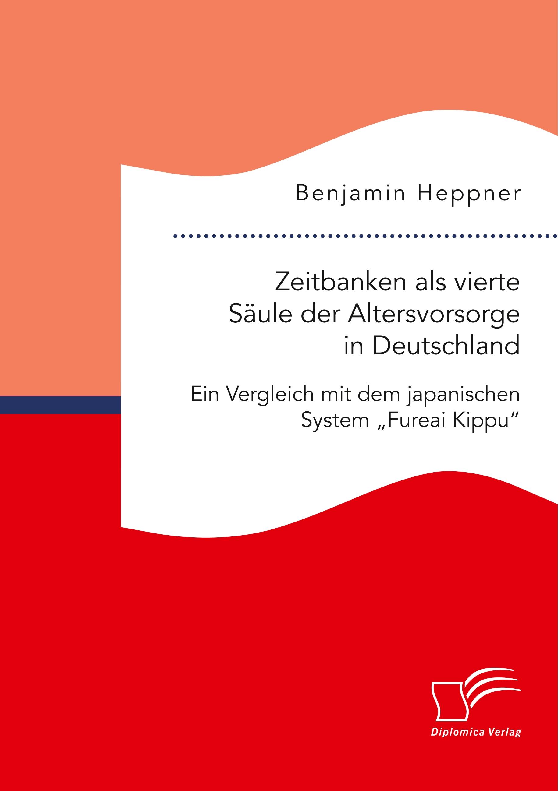 Zeitbanken als vierte Säule der Altersvorsorge in Deutschland. Ein Vergleich mit dem japanischen System ¿Fureai Kippu¿