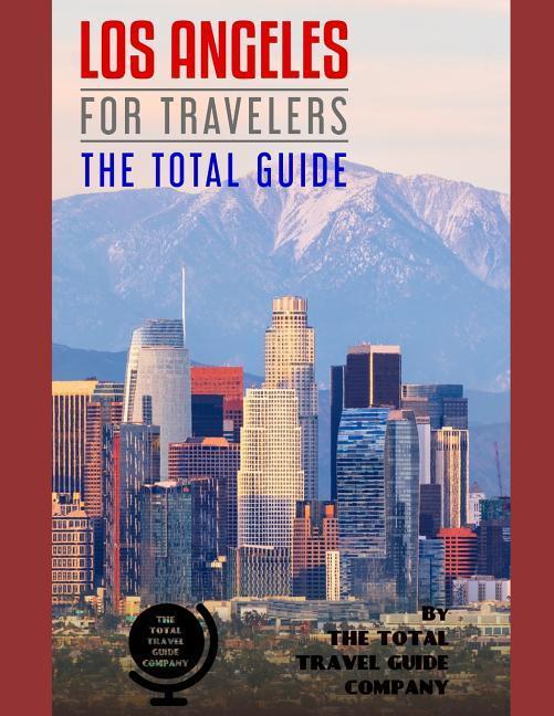 LOS ANGELES FOR TRAVELERS. The total guide: The comprehensive traveling guide for all your traveling needs. By THE TOTAL TRAVEL GUIDE COMPANY.