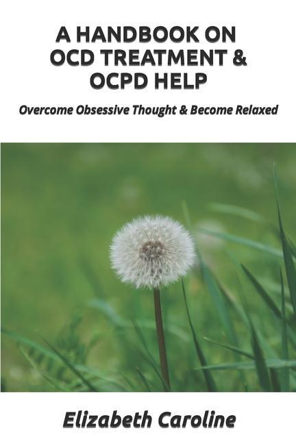 A Handbook On OCD Treatment & OCPD Help: Overcome Obsessive Thought & Become Relaxed